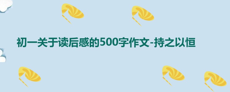 初一关于读后感的500字作文-持之以恒