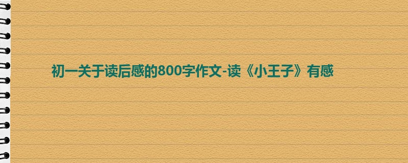 初一关于读后感的800字作文-读《小王子》有感