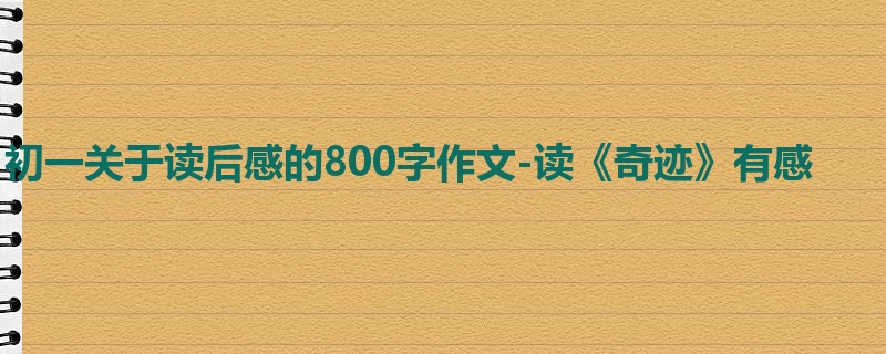 初一关于读后感的800字作文-读《奇迹》有感