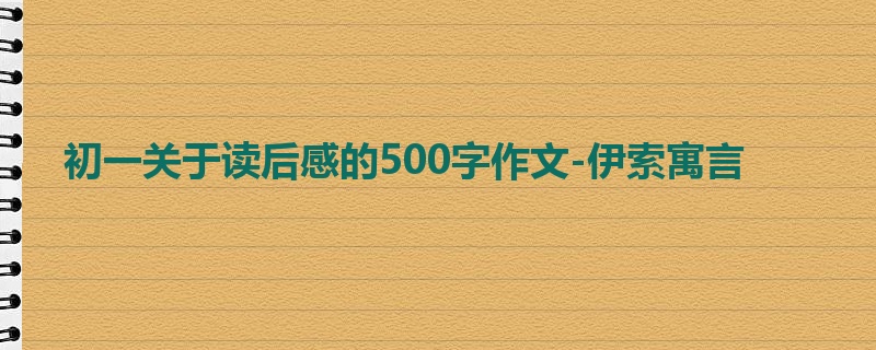 初一关于读后感的500字作文-伊索寓言
