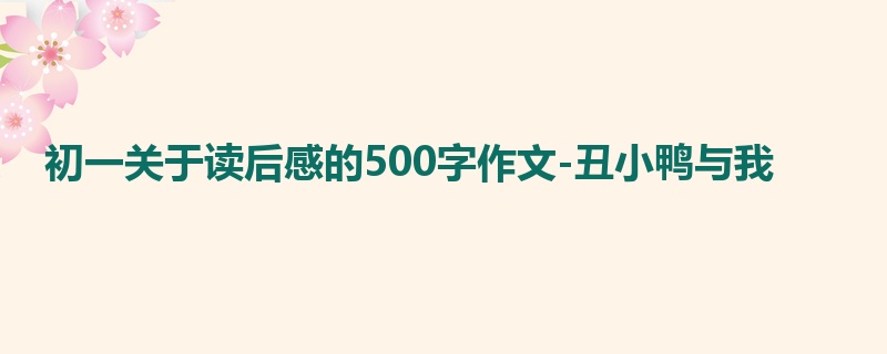 初一关于读后感的500字作文-丑小鸭与我