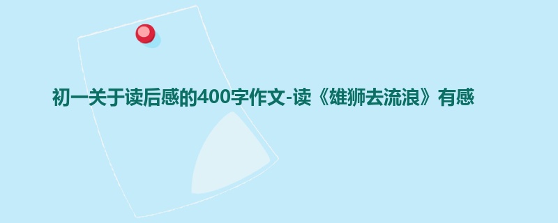 初一关于读后感的400字作文-读《雄狮去流浪》有感