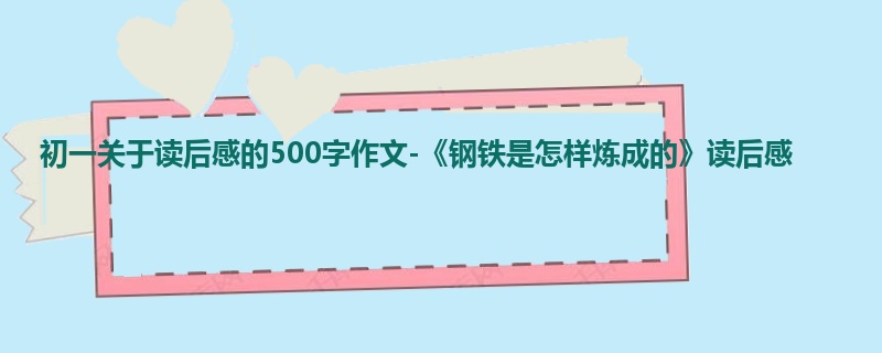 初一关于读后感的500字作文-《钢铁是怎样炼成的》读后感