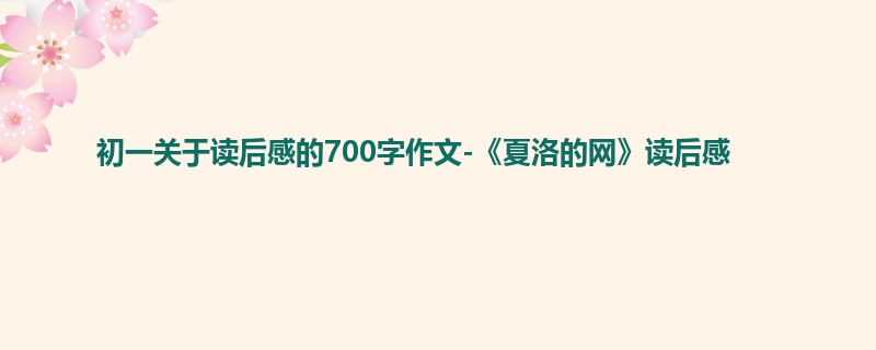 初一关于读后感的700字作文-《夏洛的网》读后感