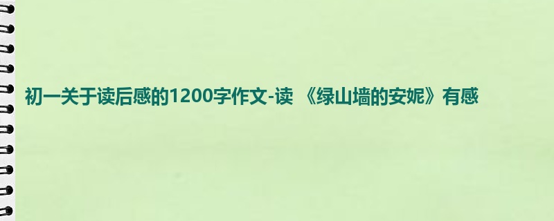 初一关于读后感的1200字作文-读 《绿山墙的安妮》有感