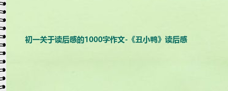 初一关于读后感的1000字作文-《丑小鸭》读后感