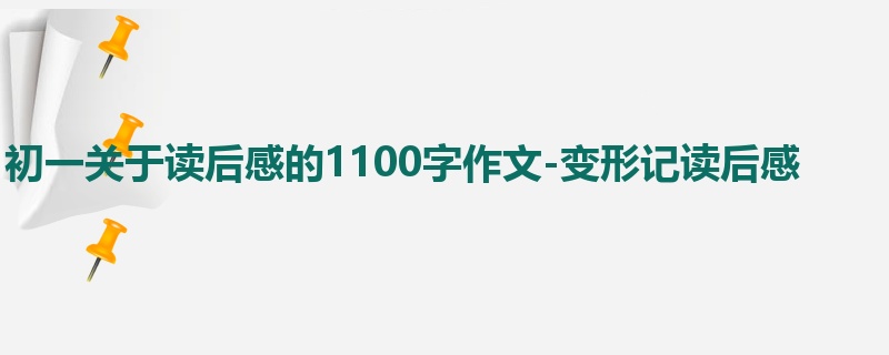 初一关于读后感的1100字作文-变形记读后感