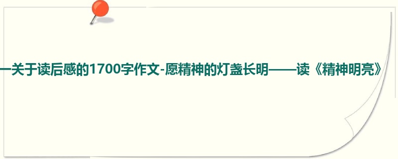 初一关于读后感的1700字作文-愿精神的灯盏长明——读《精神明亮》