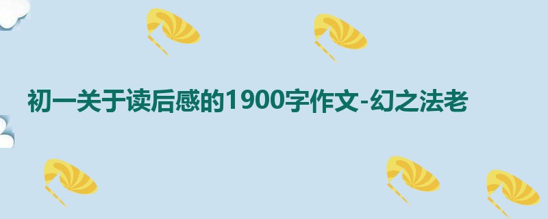 初一关于读后感的1900字作文-幻之法老