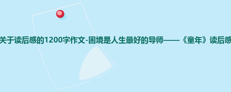初一关于读后感的1200字作文-困境是人生最好的导师——《童年》读后感