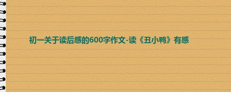 初一关于读后感的600字作文-读《丑小鸭》有感