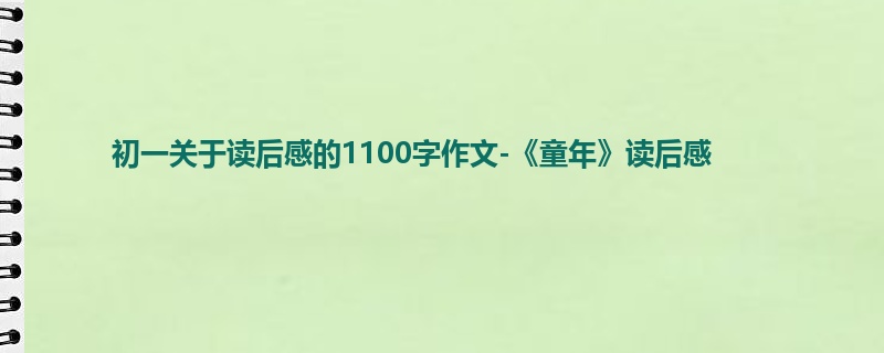 初一关于读后感的1100字作文-《童年》读后感