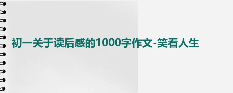 初一关于读后感的1000字作文-笑看人生