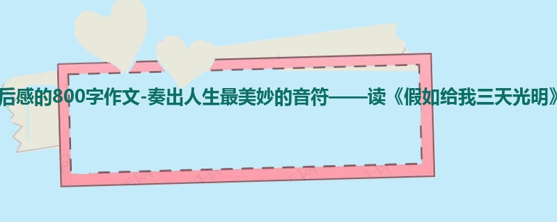 初一关于读后感的800字作文-奏出人生最美妙的音符——读《假如给我三天光明》后有感