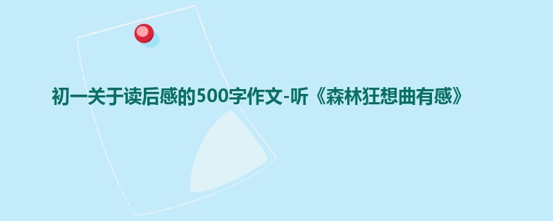 初一关于读后感的500字作文-听《森林狂想曲有感》