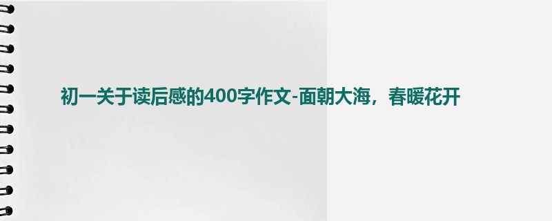 初一关于读后感的400字作文-面朝大海,春暖花开