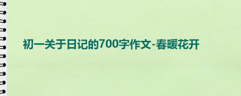 初一关于日记的700字作文-春暖花开