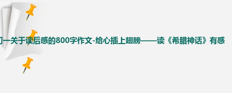 初一关于读后感的800字作文-给心插上翅膀——读《希腊神话》有感