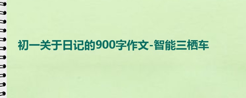 初一关于日记的900字作文-智能三栖车