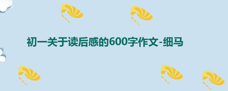 初一关于读后感的600字作文-细马