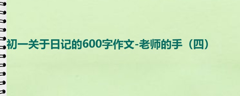 初一关于日记的600字作文-老师的手(四)