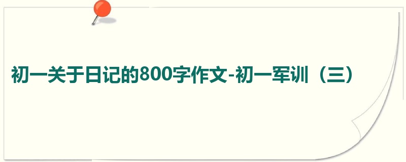 初一关于日记的800字作文-初一军训（三）