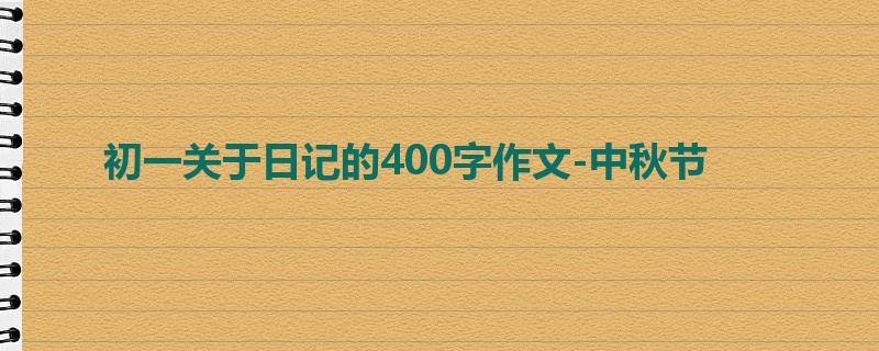 初一关于日记的400字作文-中秋节