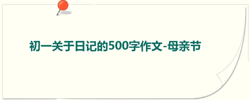 初一关于日记的500字作文-母亲节