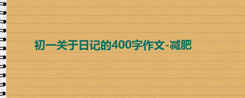 初一关于日记的400字作文-减肥