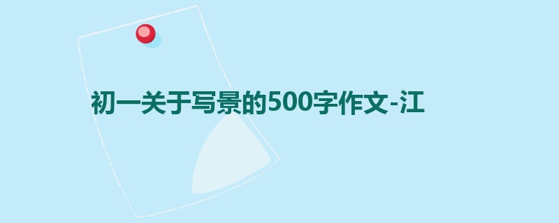 初一关于写景的500字作文-江