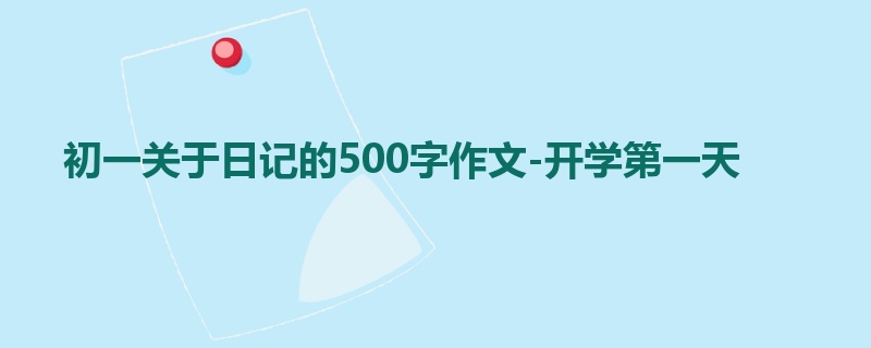 初一关于日记的500字作文-开学第一天