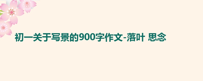 初一关于写景的900字作文-落叶 思念