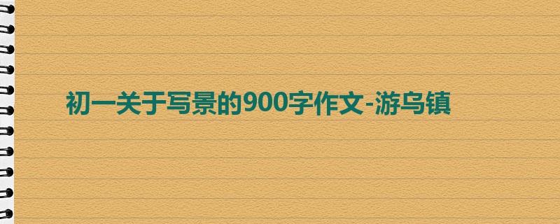 初一关于写景的900字作文-游乌镇