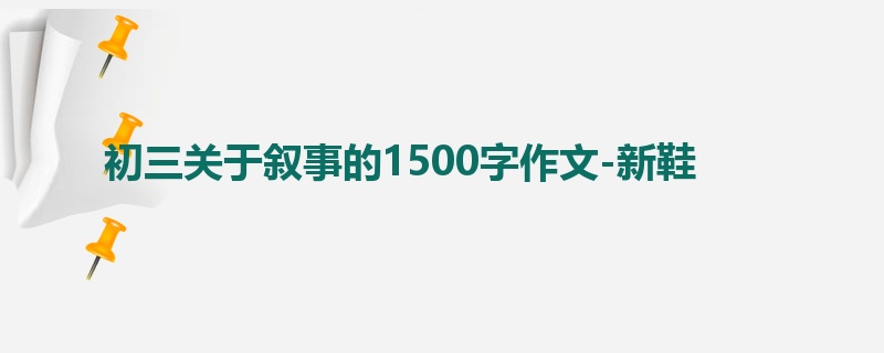 初三关于叙事的1500字作文-新鞋