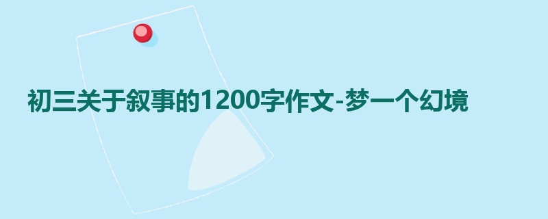 初三关于叙事的1200字作文-梦一个幻境