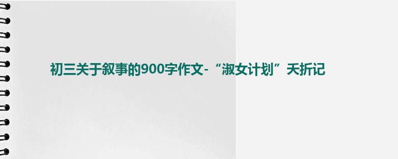 初三关于叙事的900字作文-“淑女计划”夭折记