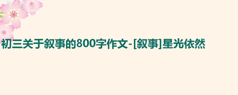 初三关于叙事的800字作文-[叙事]星光依然