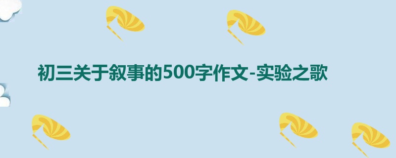 初三关于叙事的500字作文-实验之歌