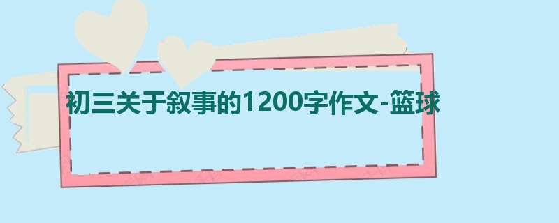 初三关于叙事的1200字作文-篮球