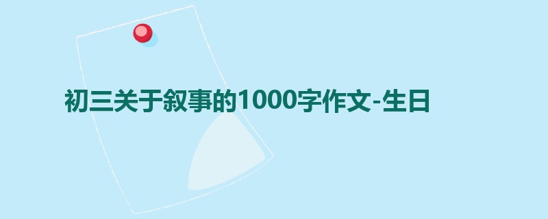 初三关于叙事的1000字作文-生日