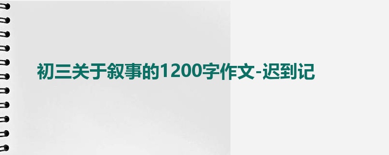 初三关于叙事的1200字作文-迟到记