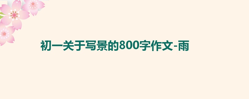 初一关于写景的800字作文-雨
