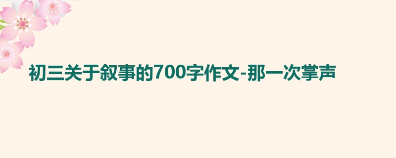 初三关于叙事的700字作文-那一次掌声