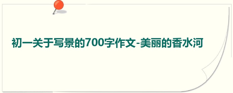 初一关于写景的700字作文-美丽的香水河