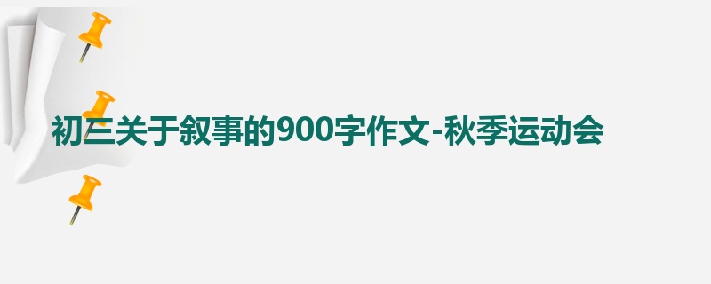初三关于叙事的900字作文-秋季运动会