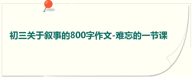 初三关于叙事的800字作文-难忘的一节课