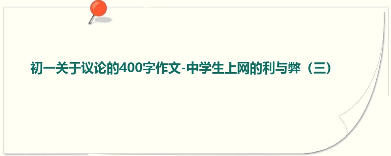 初一关于议论的400字作文-中学生上网的利与弊(三)