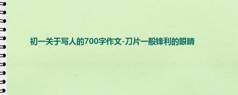 初一关于写人的700字作文-刀片一般锋利的眼睛