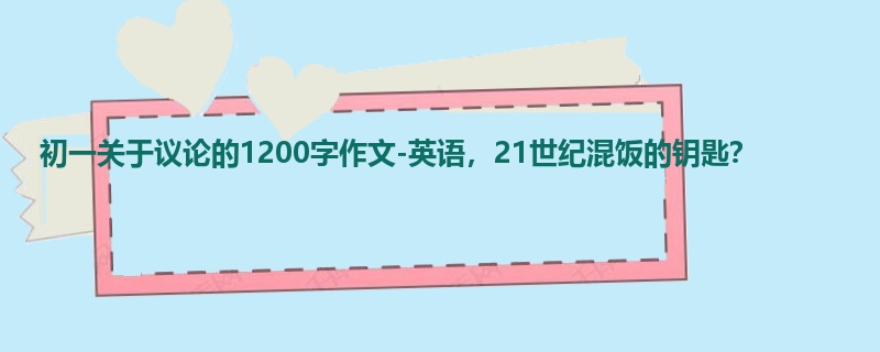 初一关于议论的1200字作文-英语，21世纪混饭的钥匙？