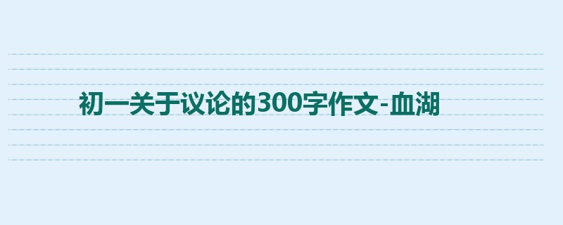 初一关于议论的300字作文-血湖